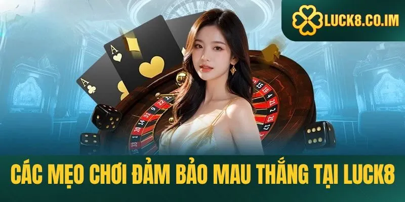 Các mẹo chơi đảm bảo mau thắng tại Luck8