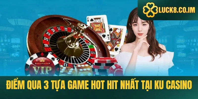 Điểm qua 3 tựa game hot hit nhất tại ku casino