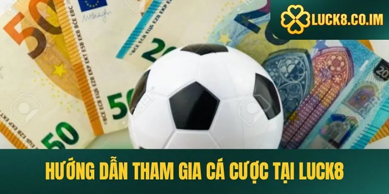 Hướng dẫn cá cược tài xỉu bóng đá Luck8