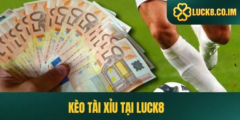 Hướng dẫn cá cược tài xỉu bóng đá tại Luck8