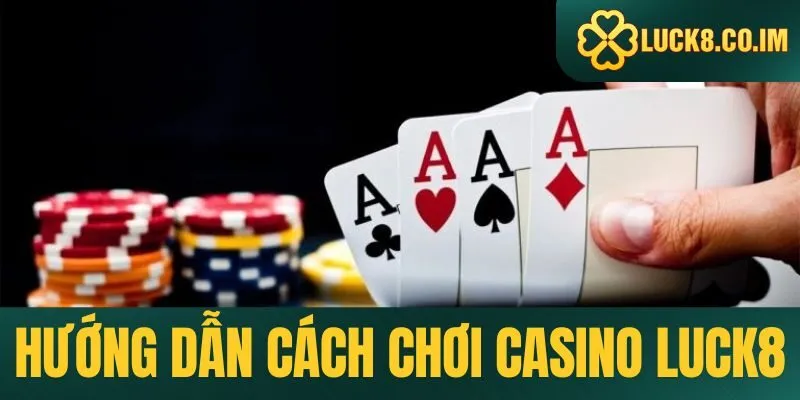 Hướng dẫn cách chơi casino Luck8