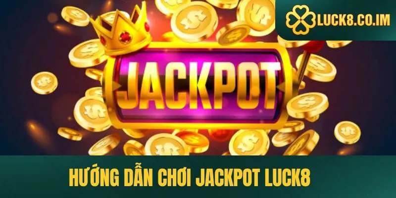 hướng dẫn chơi jackpot Luck8