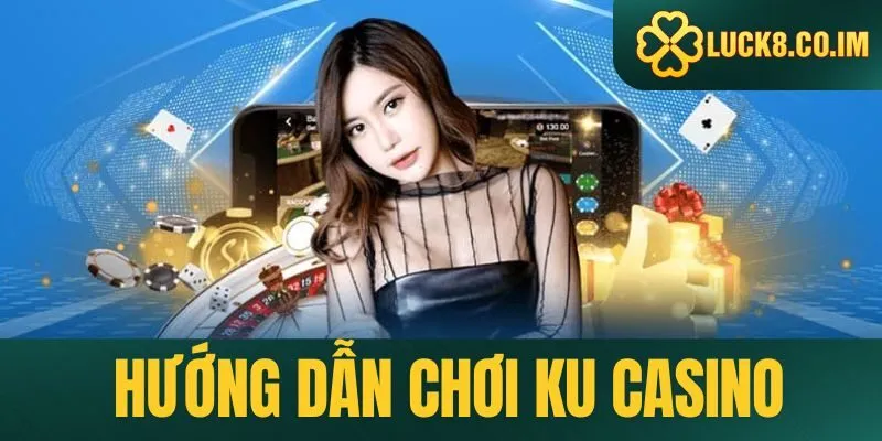 Hướng dẫn chơi ku casino