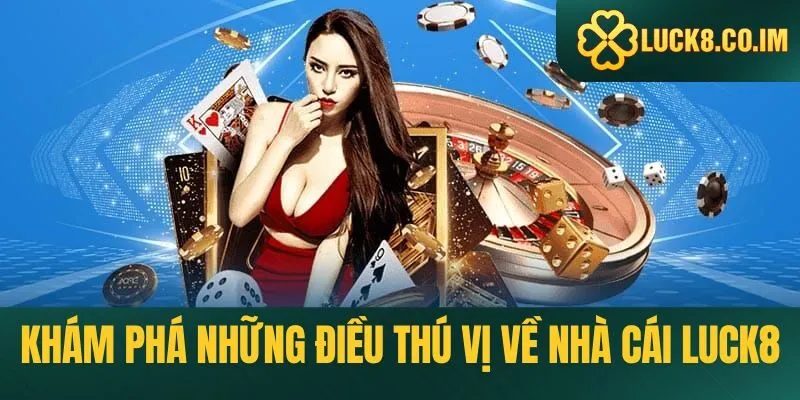 Khám phá những điều thú vị về nhà cái Luck8