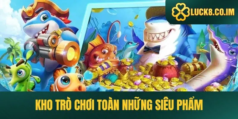 Kho trò chơi toàn những siêu phẩm