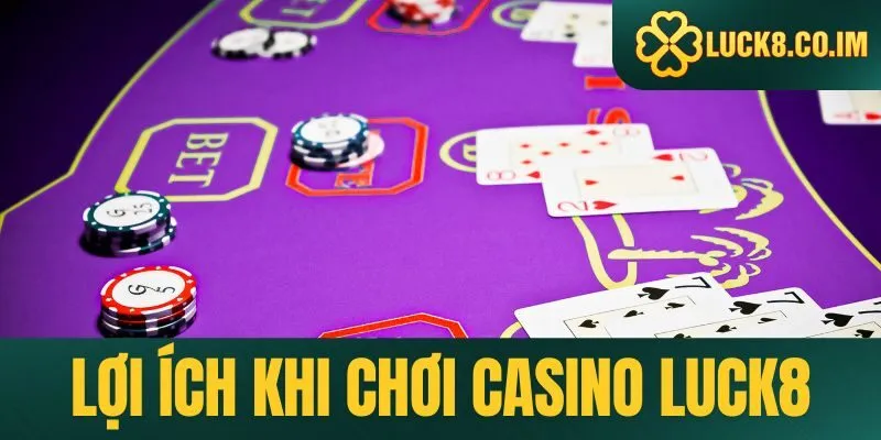 Lợi ích hiếm có khi chơi casino tại Luck8