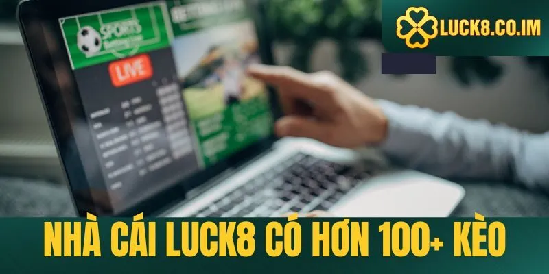 Nhà cái Luck8 có hơn 100 hình thức cá cược khác nhau