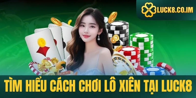 Tìm hiểu cách chơi lô xiên tại Luck8